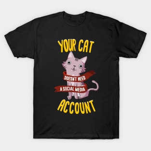 Your cat doesn't need a social media account T-Shirt